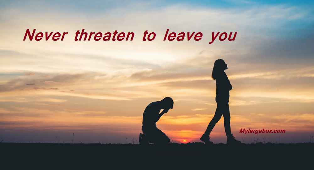 Never threaten to leave you