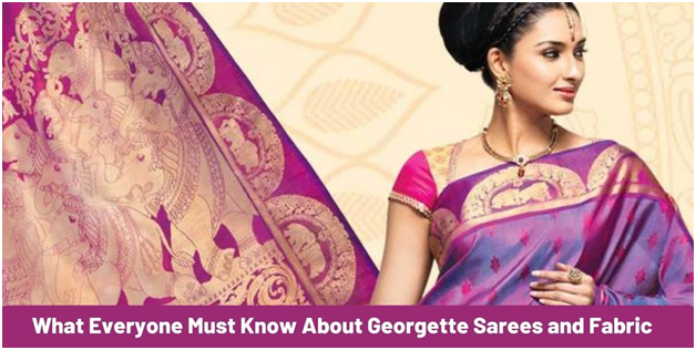 What Everyone Must Know About Georgette Sarees and Fabric