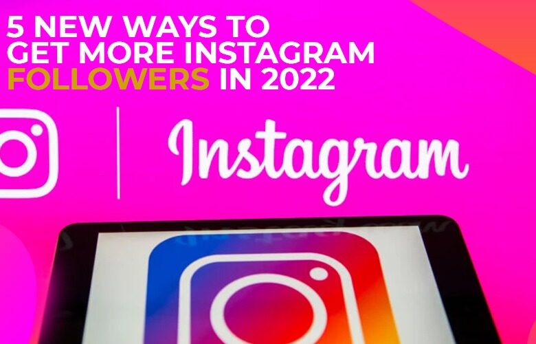 5 New ways to get more Instagram followers in 2022