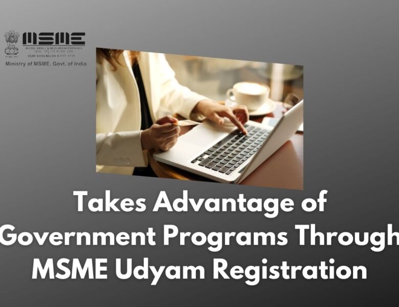 Takes Advantage of Government Programs Through MSME Udyam Registration