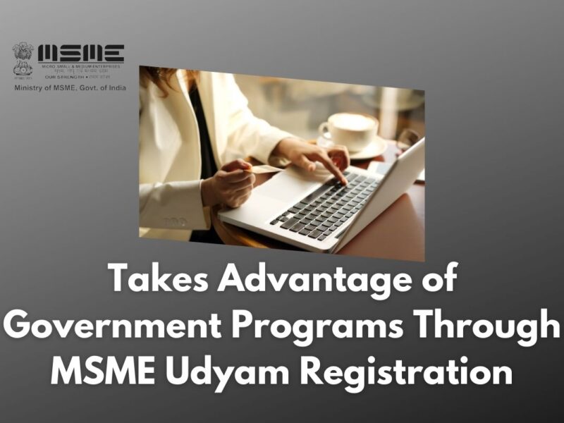 Takes Advantage of Government Programs Through MSME Udyam Registration