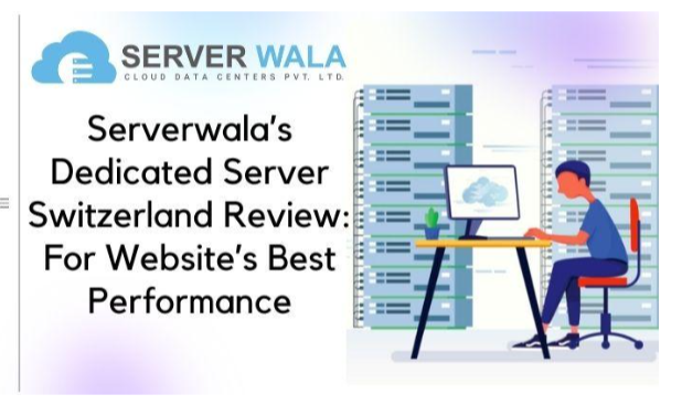 Serverwala: Dedicated Server Switzerland For a Site’s Best Performance
