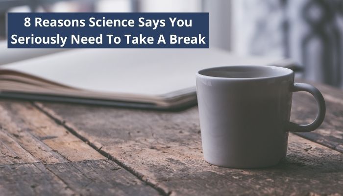 8 Reasons Science Says You Seriously Need To Take A Break