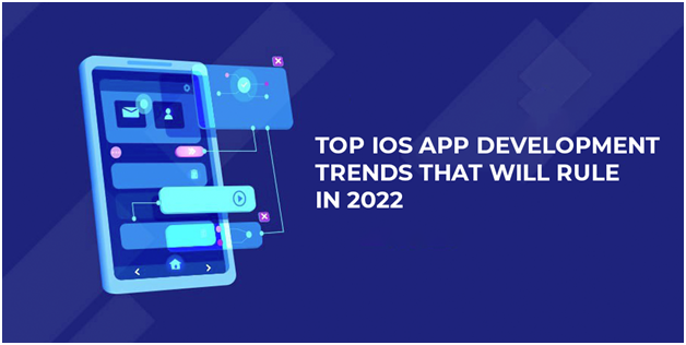 Top iOS App Development Trends That Will Rule in 2022
