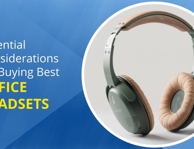 Essential Considerations for Buying Best Office Headsets