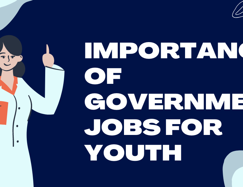 What’s the importance of government jobs for youth [popular state jobs and central government jobs]