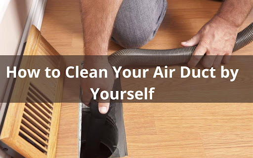 How to Clean Your Air Duct by Yourself