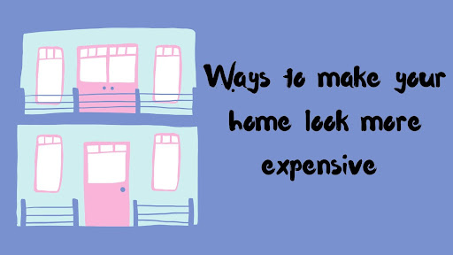 Ways to make your home look more expensive