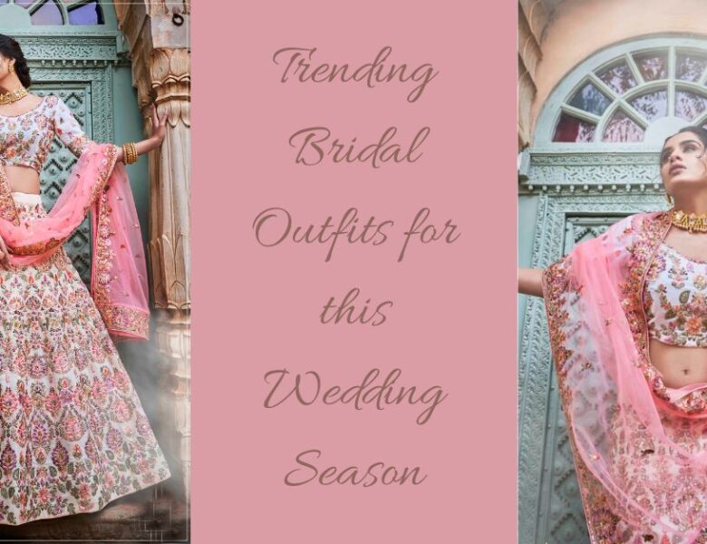 TRENDING BRIDAL OUTFITS FOR THIS WEDDING SEASON