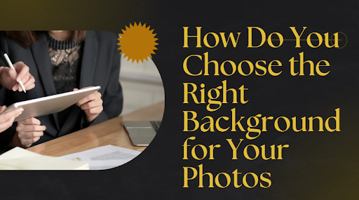 How Do You Choose the Right Background for Your Photos