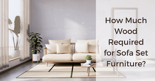 How Much Wood Required for Sofa Set Furniture