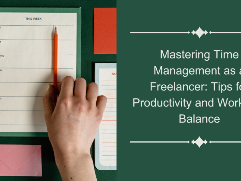 Mastering Time Management as a Freelancer: Tips for Productivity and Work-Life Balance