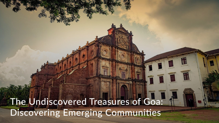 The Undiscovered Treasures of Goa Discovering Emerging Communities